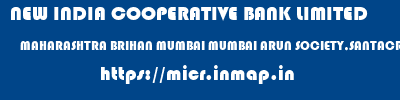 NEW INDIA COOPERATIVE BANK LIMITED  MAHARASHTRA BRIHAN MUMBAI MUMBAI ARUN SOCIETY,SANTACRUZ EAST  micr code